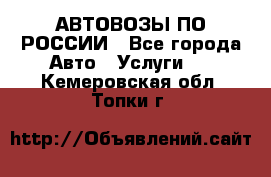 АВТОВОЗЫ ПО РОССИИ - Все города Авто » Услуги   . Кемеровская обл.,Топки г.